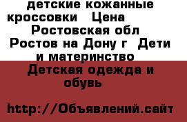 детские кожанные кроссовки › Цена ­ 1 000 - Ростовская обл., Ростов-на-Дону г. Дети и материнство » Детская одежда и обувь   